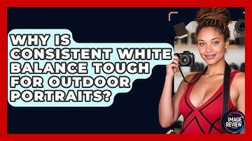 Why Is Consistent White Balance Tough For Outdoor Portraits? - Image Review Studio