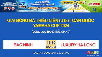 🛑 TRỰC TIẾP BẮC NINH - LUXURY HẠ LONG / GIẢI BÓNG ĐÁ U13 TOÀN QUỐC YAMAHA CUP 2024 / VFF