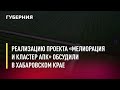 Реализацию проекта «Мелиорация и кластер АПК» обсудили в Хабаровском крае. Новости. 19/07/2022