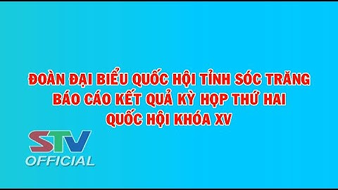 STV - Đoàn ĐBQH tỉnh Sóc Trăng báo cáo cử tri về kết quả Kỳ họp thứ 2, Quốc hội Khoá XV