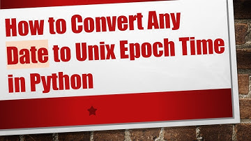 How to Convert Any Date to Unix Epoch Time in Python