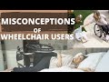 Misconceptions of Wheelchair users- LETS GET REAL