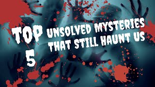 Top 5 Unsolved Mysteries That Still Haunt Us