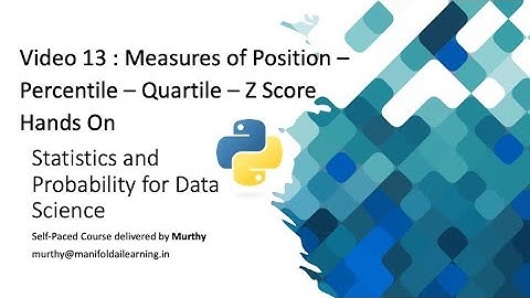 Video 13 : Measures of Position – Percentile Quartile Z Score - Python Hands On