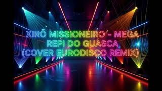 XIRÚ MISSIONEIRO-MEGA REPI DO GUASCA (COVER EURODISCO REMIX 02)