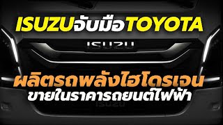 ISUZU จับมือ TOYOTA เตรียมผลิตรถพลังงานไฮโดรเจนฟิวเซลล์ ขายในราคารถยนต์ไฟฟ้า