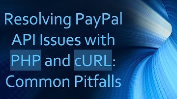 Resolving PayPal API Issues with PHP and cURL: Common Pitfalls