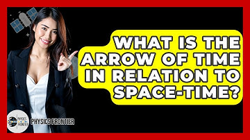 What Is The Arrow Of Time In Relation To Space-Time? - Physics Frontier
