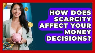 How Does Scarcity Affect Your Money Decisions? - The Teen Economist