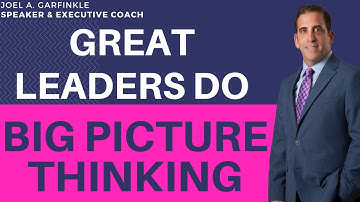 3 Steps Toward Big Picture Thinking All Leaders Must Know