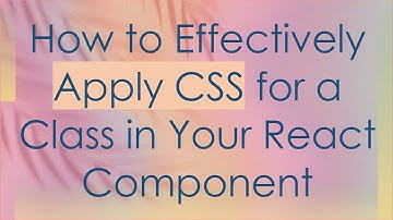 How to Effectively Apply CSS for a Class in Your React Component