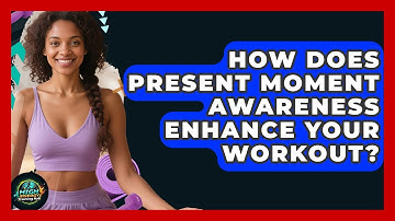 How Does Present Moment Awareness Enhance Your Workout? - High Energy Training Hub