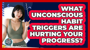 What Unconscious Habit Triggers Are Hurting Your Progress? - Habit Hacks Hub