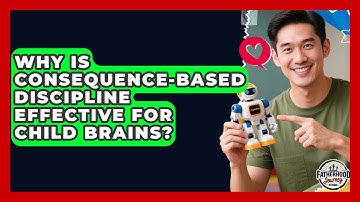 Why Is Consequence-based Discipline Effective For Child Brains? - Fatherhood Journey Network