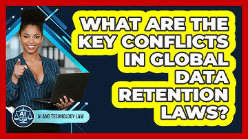 What Are The Key Conflicts In Global Data Retention Laws? - AI and Technology Law