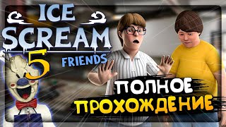 ПОЛНОЕ ПРОХОЖДЕНИЕ ICE SCREAM 5 FRIENDS МОРОЖЕНЩИК 5! КОНЦОВКА АЙС КРИМ 5