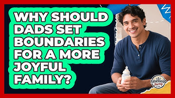 Why Should Dads Set Boundaries For A More Joyful Family? - Fatherhood Journey Network