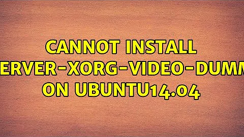 Cannot install xserver-xorg-video-dummy on Ubuntu14.04 (2 Solutions!!)