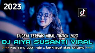 DUGEM TERBAIK VIRAL TIKTOK 2023 ‼ DJ AIYA SUSANTI X KAU SANG PUTRI RAJA | DJ ADY MABEES