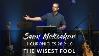 1 Chronicles 28:9-10 | The Wisest Fool | Sean McKeehan | VISION City Church | Pastor Garid Beeler