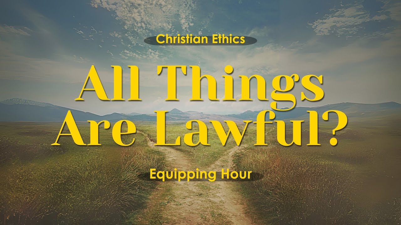 Equipping Hour | Christian Ethics | All Things are Lawful? - YouTube