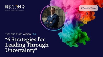 Tip of the Week 24 - 6 Strategies for Leading Through Uncertainty
