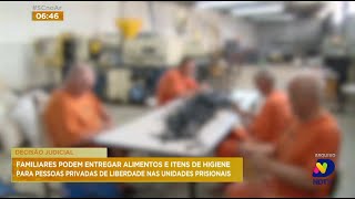 Familiares podem entregar alimentos e itens de higiene para pessoas nas unidades prisionais