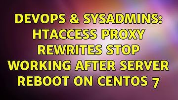 DevOps & SysAdmins: htaccess proxy rewrites stop working after server reboot on CentOS 7