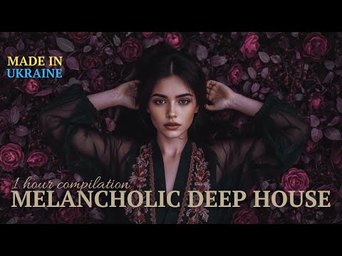 Melancholic Deep House Made In Ukraine 1 Hour Compilation 