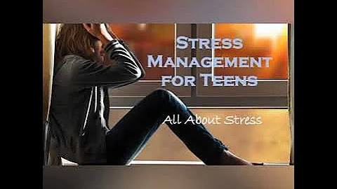 Stress Management for Teens: All About Stress & Wh...