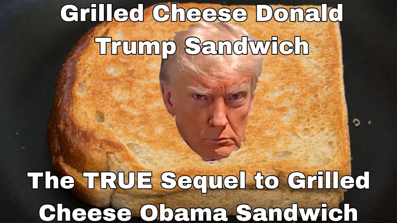 Grilled Cheese Donald Trump Sandwich The TRUE Sequel to Grilled Cheese