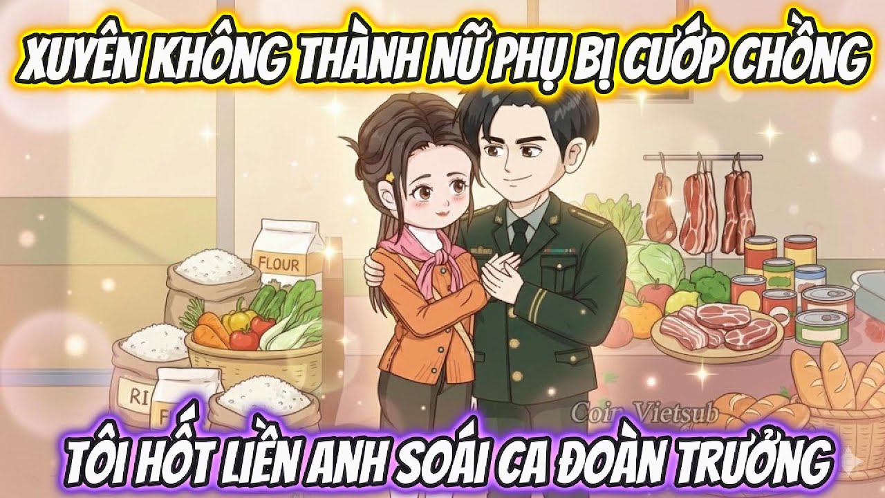 Xuyên Không Thành Nữ Phụ Bị Cướp Chồng, Tôi Hốt Liền Anh Soái Ca Đoàn Trưởng Full