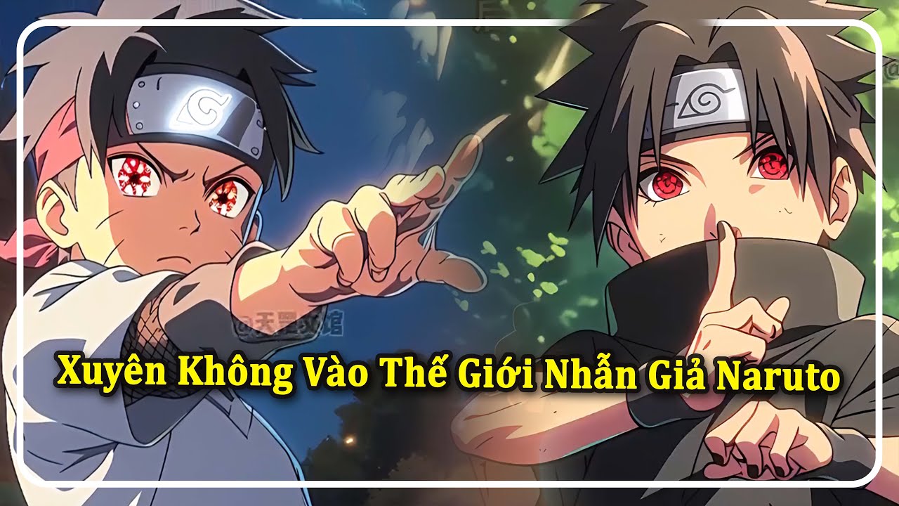 Xuyên Không Vào Thế Giới Nhẫn Giả Naruto | Phần 1