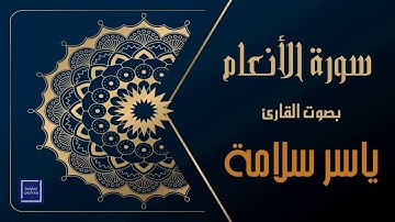 سورة الأنعام - بصوت القاريء ياسر سلامة