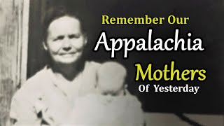 Remember our Appalachia Mothers of yesterday