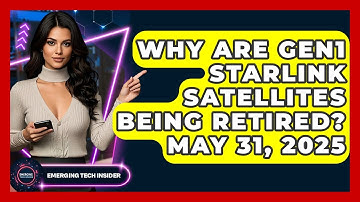 Why Are Gen1 Starlink Satellites Being Retired? May 31, 2025 | Emerging Tech Insider