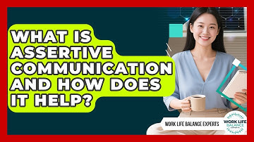 What Is Assertive Communication And How Does It Help? - Work Life Balance Experts