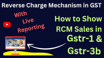 Reverse charge Mechanism | With Live Reporting In GSTR 1 & GSTR 3B | How to Show RCM in GST Return