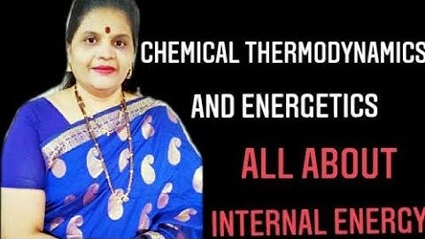 Chemical Thermodynamics And Energetics - All About Internal Energy