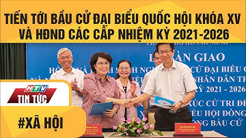 TIẾN TỚI BẦU CỬ ĐẠI BIỂU QUỐC HỘI KHÓA XV VÀ HĐND CÁC CẤP NHIỆM KỲ 2021-2026 | HTV TIN TỨC