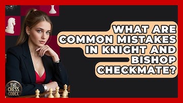 What Are Common Mistakes In Knight And Bishop Checkmate? - The Chess Codex