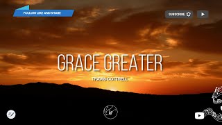 Grace Greater by Travis Cottrell | Lyric Video by WordShip