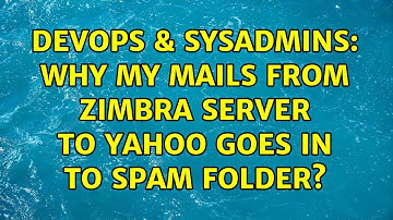 DevOps & SysAdmins: Why my mails from zimbra server to yahoo goes in to spam folder?