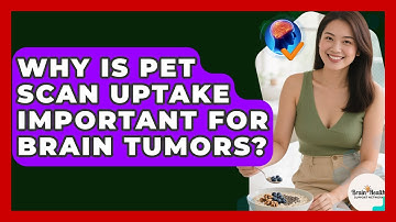 Why Is PET Scan Uptake Important For Brain Tumors? - Brain Health Support Network