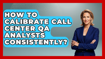 How To Calibrate Call Center QA Analysts Consistently? - Call Center Pro Strategies