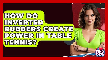 How Do Inverted Rubbers Create Power In Table Tennis? - Ping Pong Prodigy