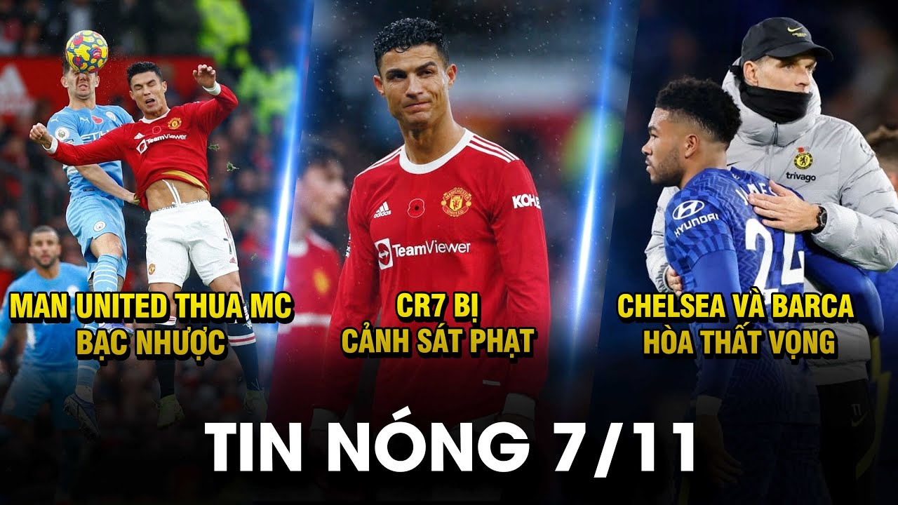 TIN NÓNG BÓNG ĐÁ 7/11 | MU THUA MC BẠC NHƯỢC – CR7 BỊ CẢNH SÁT PHẠT – CHELSEA, BARCA HÒA THẤT VỌNG