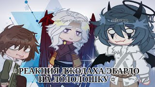 ¤ GACHA РЕАКЦИЯ ДЖОДАХА И ЭБАРДО НА ЛОЛОЛОШКУ ¤ ( 1/2 частей )