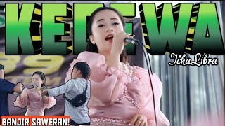 ICA LIBRA - KECEWA| KOPLO ENAK!! | BANJIR SAWERAN | LIVE ARJASARI