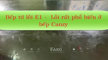 Bếp từ lỗi E1 - Lỗi E1 rất phổ biến ở dòng bếp Canzy ( sửa bếp từ Faro )